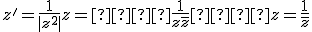 z' = \frac{1}{|z^2|} z =  \frac{1}{z\overline{ z}}  z = \frac {1}{\overline z}