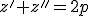 z'+z''=2p