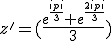 z'=(\frac{e^{\frac{ipi}{3}}+e^{\frac{2ipi}{3}}}{3})