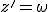 z'=\omega