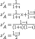 z'_{A}=\frac{1}{1+i}\\z'_{A}=\frac{1}{1+i}\times \frac{1-i}{1-i}\\z'_{A}=\frac{1-i}{(1+i)(1-i)}\\z'_{A}=\frac{1-i}{2}