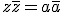 z\bar{z}=a\bar{a}