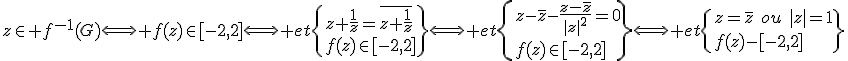 z\in f^{-1}(G)\Longleftrightarrow f(z)\in[-2,2]\Longleftrightarrow et\{{z+\frac{1}{z}=\bar{z+\frac{1}{z}}\\f(z)\in[-2,2]\}\Longleftrightarrow et\{{z-\bar{z}-\frac{z-\bar{z}}{|z|^2}=0\\f(z)\in[-2,2]\}\Longleftrightarrow et\{{z=\bar{z}\hspace{5}ou\hspace{5}|z|=1\\f(z)\in[-2,2]\}