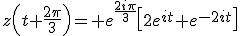 z\left(t+\frac{2\pi}{3}\right)= e^{\frac{2i\pi}{3}}\left[2e^{it}+e^{-2it}\right]