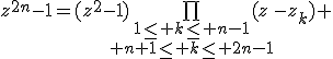 z^{2n}-1=(z^2-1)\bigprod_{\begin{array}1\leq k\leq n-1\\ n+1\leq k\leq 2n-1\end{array}}(z-z_k) 