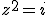 z^2 = i 