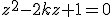 z^2-2kz+1=0