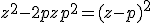 z^2-2pz+p^2 = (z-p)^2