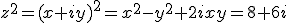 z^2=(x+iy)^2=x^2-y^2+2ixy=8+6i