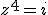 z^4 = i 