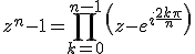 z^n-1=\Bigprod_{k=0}^{n-1}\left(z-e^{i\frac{2k\pi}{n}}\right)