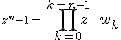 z^n-1=\Large \prod_{k=0}^{k=n-1}{z-w_{k}}