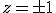 z = \pm 1