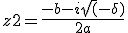 z2=\frac{-b-i\sqrt(-\delta)}{2a}