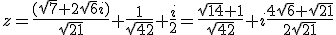 z=\frac{(\sqrt{7}+2\sqrt{6}i)}{\sqrt{21}}+\frac{1}{\sqrt{42}}+\frac{i}{2}=\frac{\sqrt{14}+1}{\sqrt{42}}+i\frac{4\sqrt{6}+\sqrt{21}}{2\sqrt{21}}