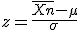 z=\frac{\overline{Xn}-\mu}{\sigma}