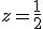 z=\frac{1}{2}