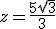 z=\frac{5\sqrt{3}}{3}