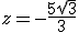 z=-\frac{5\sqrt{3}}{3}