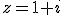 z=1+i