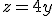 z=4y