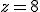 z=8