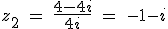 z_2 \ = \ \fra{4-4i}{4i} \ = \ -1 - i