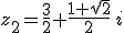 \;\;\;\;z_2=\frac{3}{2}+\frac{1+\sqrt{2}}{2}\,i