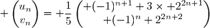 $\displaystyle \begin{pmatrix}u_n\\v_n\end{pmatrix}= 		\dfrac15\begin{pmatrix} (-1)^{n+1}+3\times 2^{2n+1}\\ (-1)^{n}+2^{2n+2}\end{pmatrix}$
