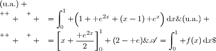 \mathscr{A}=\displaystyle\int_{0}^{1} f(x)\,\text{d}x\;(\text{u.a.}) \\\overset{ { \white{ . } } } { \phantom{A}=\displaystyle\int_{0}^{1} \Big(1+\text e^{2x}+(x-1)\,\text e^x\Big)\,\text{d}x\;(\text{u.a.})} \\\overset{ { \white{ . } } } { \phantom{A}=\displaystyle\int_{0}^{1} \Big(1+\text e^{2x}\Big)\,\text{d}x+\displaystyle\int_{0}^{1}(x-1)\,\text e^x\,\text{d}x\;(\text{u.a.})} \\\overset{ { \white{ . } } } { \phantom{A}=\left[x+\dfrac{\text e^{2x}}{2}\right]_0^1+(2-\text e)\;(\text{u.a.})} \\\overset{ { \white{ . } } } { \phantom{A}=(1+\dfrac{\text e^2}{2})-(0+\dfrac12)+(2-\text e)\;(\text{u.a.})} \\\overset{ { \white{ . } } } { \phantom{A}=\dfrac12+\dfrac{\text e^2}{2}+2-\text e\;(\text{u.a.})} 