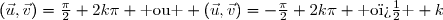 (\vec{u},\vec{v})=\frac{\pi}{2}+2k\pi \text{ ou } (\vec{u},\vec{v})=-\frac{\pi}{2}+2k\pi \text{ o� } k