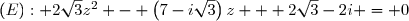 (E): 2\sqrt{3}z^2 - \left(7-i\sqrt{3}\right)z + 2\sqrt{3}-2i = 0