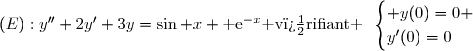 (E):y''+2y'+3y=\sin x \text{ e}^{-x}\text{ v�rifiant }\enskip\begin{cases} y(0)=0 \\y'(0)=0\end{cases}