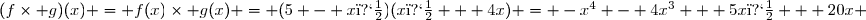 (f\times g)(x) = f(x)\times g(x) = (5 - x�)(x� + 4x) = -x^4 - 4x^3 + 5x� + 20x 