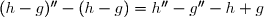 (h-g)''-(h-g)=h''-g''-h+g