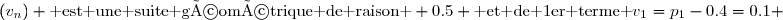 (v_n) \text{ est une suite géométrique de raison } 0.5 \text{ et de 1er terme }v_1=p_1-0.4=0.1 