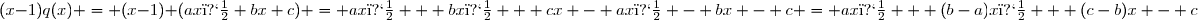 (x-1)q(x) = (x-1) (ax�+bx+c) = ax� + bx� + cx - ax� - bx - c = ax� + (b-a)x� + (c-b)x - c