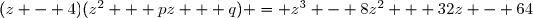 (z - 4)(z^2 + pz + q) = z^3 - 8z^2 + 32z - 64