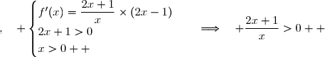 \overset{ { \white{ _. } } } { x \in\;]0\;;\;+\infty[\;,\quad \begin{cases}f'(x)=\dfrac{2x+1}{x}\times(2x-1)\\2x+1>0\\x>0  \end{cases}\quad\Longrightarrow\quad \dfrac{2x+1}{x}>0  }