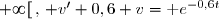 \forall t\in [0\,;\,+\infty[\,,\, v'+0,6 v=\text e^{-0,6t}