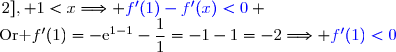 \forall x\in[1\,;\,2], 1<x\Longrightarrow f'(1)<f'(x) \\\phantom{\forall x\in[1\,;\,2], 1<x}\Longrightarrow {\blue{f'(1)-f'(x)<0}} \\\text{Or }\ f'(1)=-\text{e}^{1-1}-\dfrac{1}{1}=-1-1=-2\Longrightarrow {\blue{f'(1)<0}}