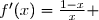 \begin{matrix}1-x<0\Longleftrightarrow -x<-1\\\overset{ { \white{.} } } {\phantom{1-x<0}\Longleftrightarrow x>1}\\\\1-x=0\Longleftrightarrow x=1\\\\1-x>0\Longleftrightarrow x<1\end{matrix} \begin{matrix} \\||\\||\\||\\||\\||\\||\\||\\||\\||\\||\\||\\||\\|| \\\phantom{WWW}\end{matrix} \begin{array}{|c|ccccccc|}\hline &&&&&&&&x&0&&&1&&&+\infty &&&&&&&& \\\hline &||&&&&&&\\1-x&||&+&+&0&-&-&\\x&||&+&+&+&+&+&\\&||&&&&&&\\\hline &||&&&&&&\\f'(x)=\frac{1-x}{x} &||&+&+&0&-&-& \\&||&&&&&&\\\hline &||&&&&&&\\f &||&\nearrow&\nearrow&&\searrow&\searrow& \\&||&&&&&&\\\hline \end{array}