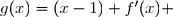  \begin{array}{|c|ccccccc|}\hline &&&&&&&&x&0&&&1&&&+\infty &&&&&&&& \\\hline &&&&&&&\\x-1&&-&-&0&+&+&\\&&&&&&&\\\hline &&&&&&&\\f'(x) &&-&-&0&+&+& \\&&&&&&&\\\hline &&&&&&&\\g(x)=(x-1)+f'(x) &&-&-&0&+&+& \\&&&& &&&\\\hline \end{array} 