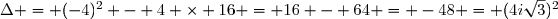 \Delta = (-4)^2 - 4 \times 16 = 16 - 64 = -48 = (4i\sqrt{3})^2