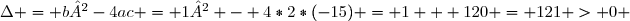 \Delta = b²-4ac = 1² - 4*2*(-15) = 1 + 120 = 121 > 0 