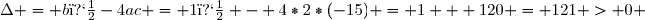 \Delta = b�-4ac = 1� - 4*2*(-15) = 1 + 120 = 121 > 0 