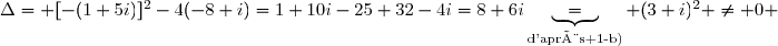 \Delta= [-(1+5i)]^2-4(-8+i)=1+10i-25+32-4i=8+6i\underbrace{=}_{\text{d'après 1-b)}} (3+i)^2 \neq 0 