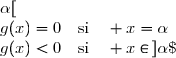 \overset{ { \white{ _. } } } { \begin{cases}g(x)>0\quad\text{si}\quad x\in\,]-\infty\;;\;\alpha[\\g(x)=0\quad\text{si}\quad x=\alpha\\g(x)<0\quad\text{si}\quad x\in\,]\alpha\;;\;+\infty[   \end{cases} }