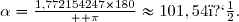 \alpha=\frac{1,772154247\times180}{  \pi}\approx101,54�.