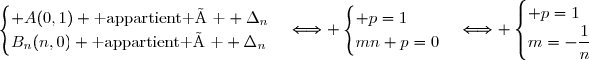 \begin{cases} A(0,1) \text{ appartient à } \Delta_n\\B_n(n,0) \text{ appartient à } \Delta_n\end{cases}\Longleftrightarrow \begin{cases} p=1\\mn+p=0\end{cases}\Longleftrightarrow \begin{cases} p=1\\m=-\dfrac{1}{n}\end{cases}